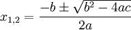 x_{1,2}={{-b\pm\sqrt{b^2-4ac}}\over{2a}}