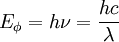 
E_{\mathrm{\phi}} = h\nu = \frac{h c}{\lambda}