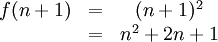 \begin{matrix}f(n+1)&=& (n+1)^2 \\ \ & =& n^2 + 2n + 1\end{matrix}