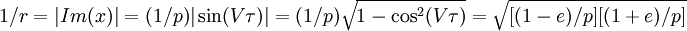 1/r=|Im(x)|=(1/p)|\sin(V\tau)|=(1/p)\sqrt{1-\cos^2(V\tau)}=\sqrt{[(1-e)/p][(1+e)/p]}