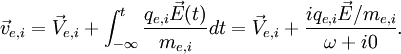 \vec{v}_{e,i}=\vec{V}_{e,i}+\int_{-\infty}^t{\frac{q_{e,i}\vec{E}(t) } {m_{e,i}} dt}=\vec{V}_{e,i}+\frac{iq_{e,i}\vec{E}/m_{e,i}}{\omega+i0}.