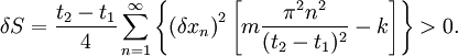 
\delta S=
\frac{t_2-t_1}4
\sum_{n=1}^{\infty}{\left\{\left ( \delta x_n\right)^2 
\left[ m \frac{\pi^2 n^2}{(t_2-t_1)^2}  - k  \right]\right\}  }>0.